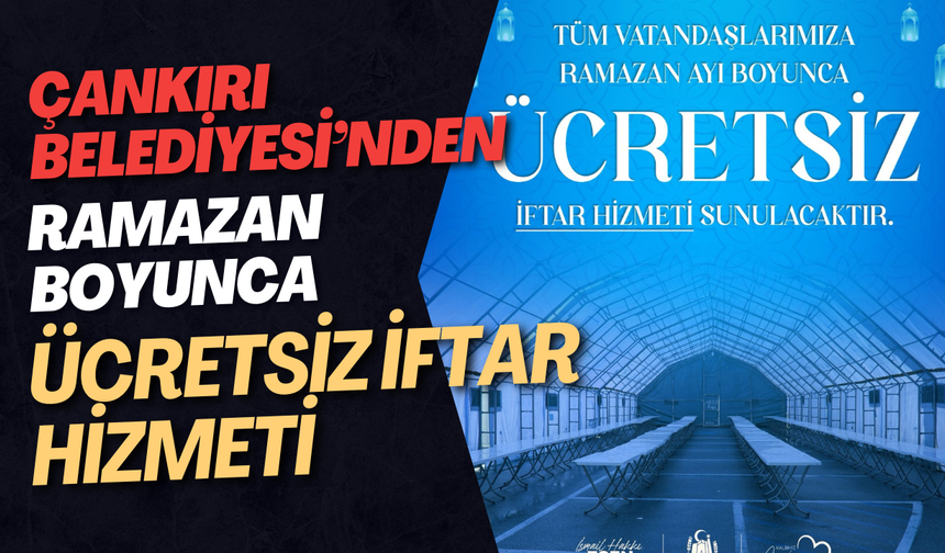 Çankırı Belediyesi’nden Ramazan Boyunca Ücretsiz İftar Hizmeti