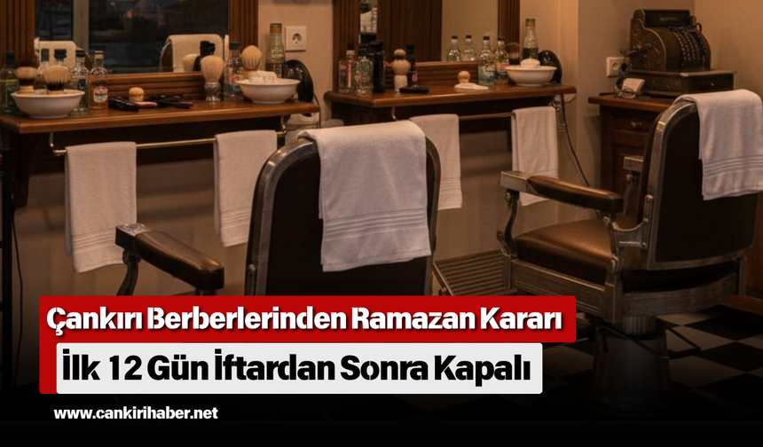 Çankırı Berberlerinden Ramazan Kararı: İlk 12 Gün İftardan Sonra Kapalı