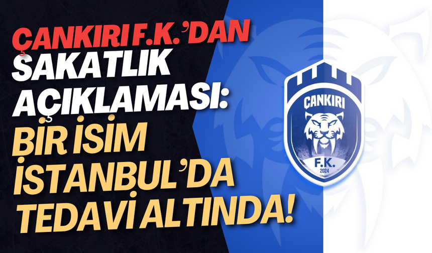Çankırı F.K.’dan Sakatlık Açıklaması: Bir İsim İstanbul’da Tedavi Altında!