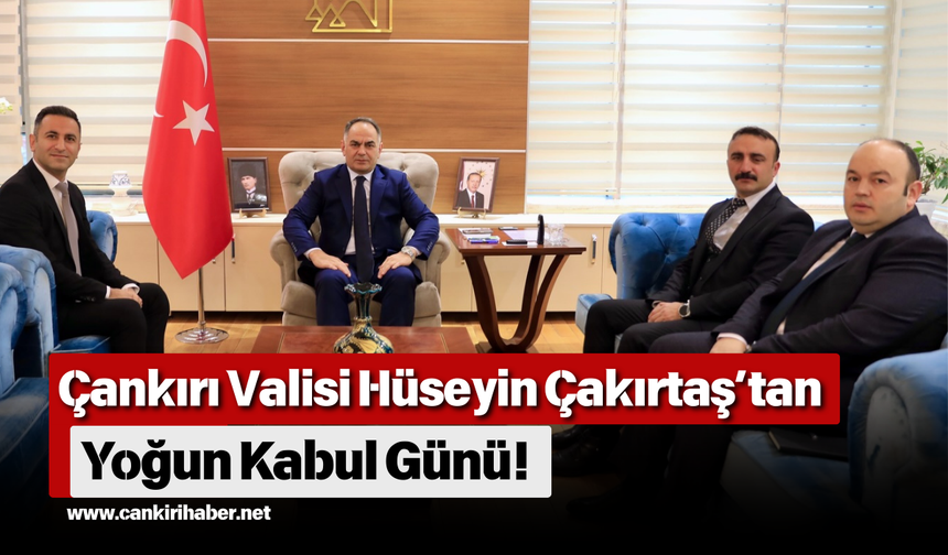 Çankırı Valisi Hüseyin Çakırtaş’tan Yoğun Kabul Günü!