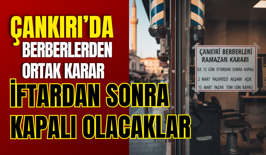 Çankırı’da Berberlerden Ortak Karar: İftardan Sonra Kapalı Olacaklar