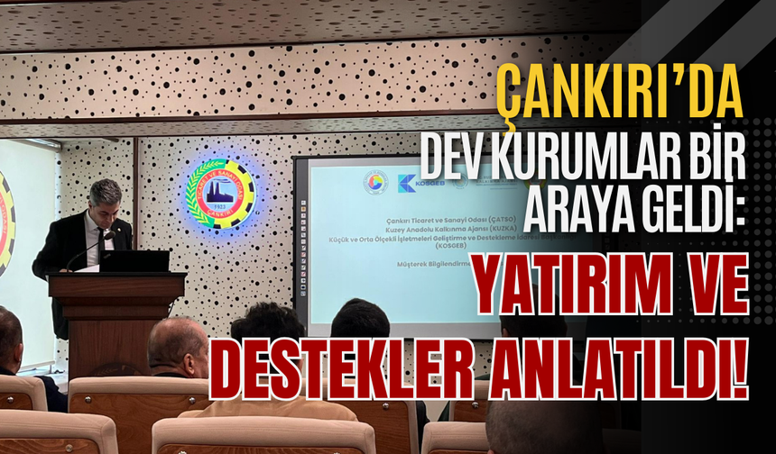 Çankırı’da Dev Kurumlar Bir Araya Geldi: Yatırım ve Destekler Anlatıldı!