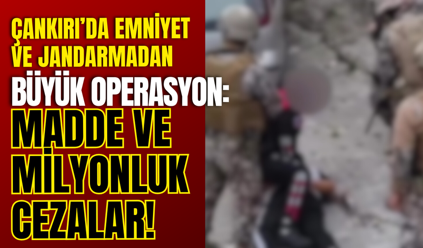 Çankırı’da Emniyet ve Jandarmadan Büyük Operasyon: Madde ve Milyonluk Cezalar!