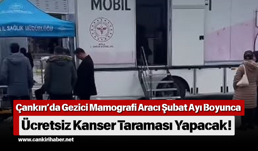 Çankırı’da Gezici Mamografi Aracı Şubat Ayı Boyunca Ücretsiz Kanser Taraması Yapacak!