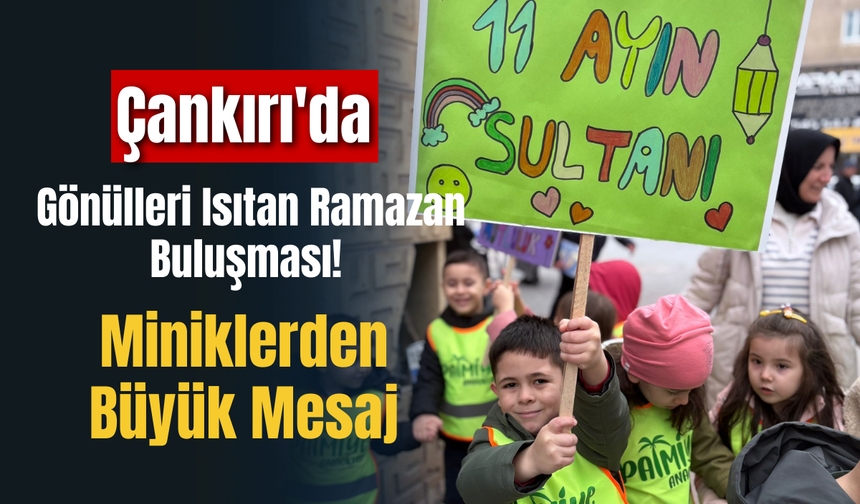 Çankırı'da Gönülleri Isıtan Ramazan Buluşması! Miniklerden Büyük Mesaj