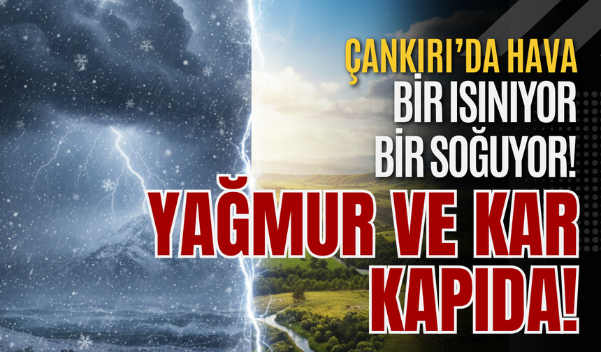 Çankırı’da Hava Bir Isınıyor Bir Soğuyor! Yağmur ve Kar Kapıda!