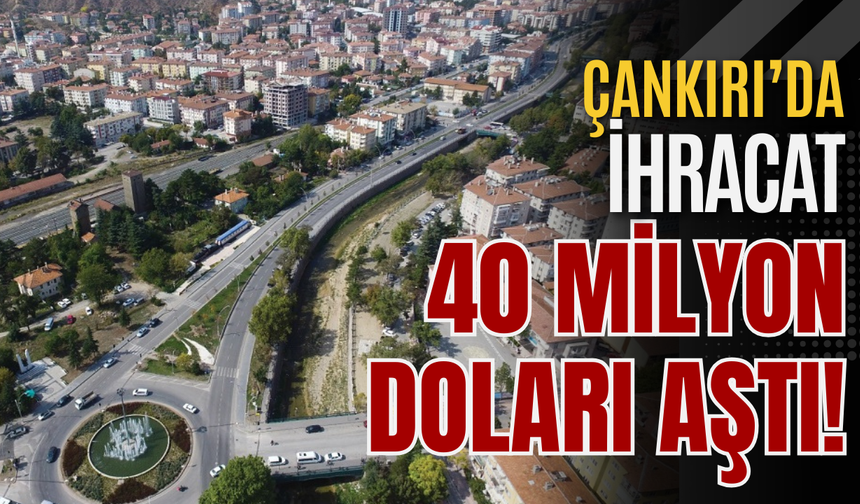Çankırı’da İhracat 40 Milyon Doları Aştı!