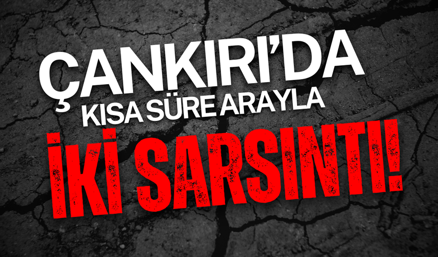 Çankırı’da Kısa Süre Arayla İki Sarsıntı!
