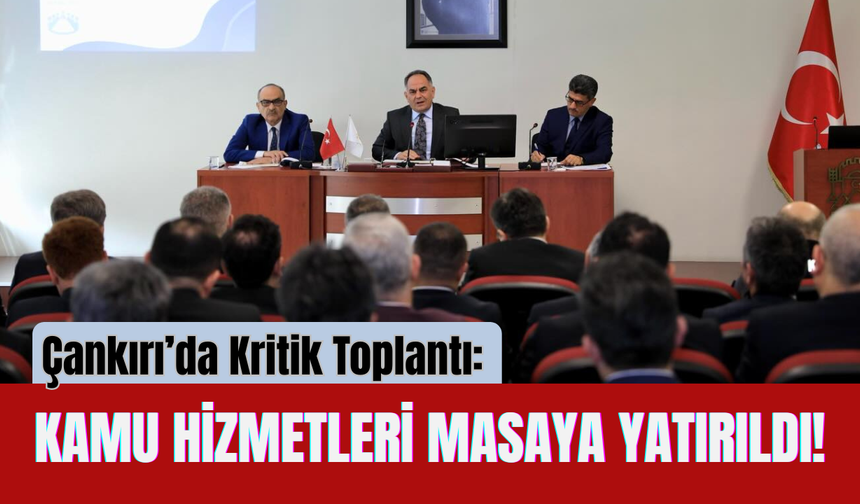Çankırı’da Kritik Toplantı: Kamu Hizmetleri Masaya Yatırıldı!