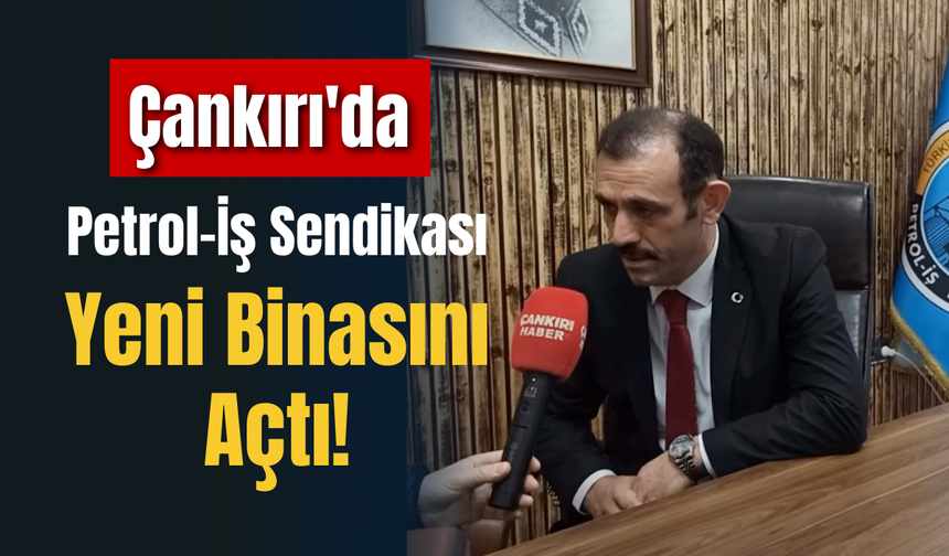 Çankırı’da Petrol-İş Sendikası Yeni Binasını Açtı!