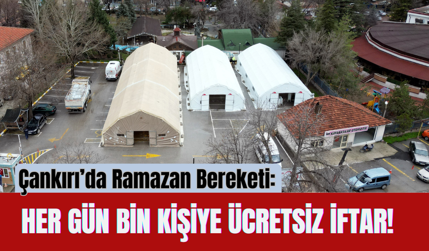 Çankırı’da Ramazan Bereketi: Her Gün Bin Kişiye Ücretsiz İftar!