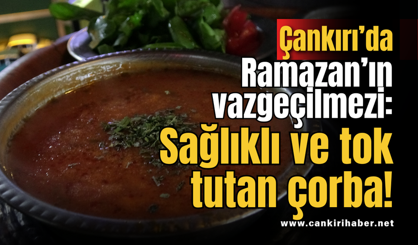 Çankırı’da Ramazan’ın vazgeçilmezi: Sağlıklı ve tok tutan çorba!