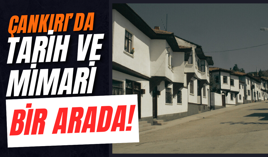 Çankırı’da Tarih ve Mimari Bir Arada!