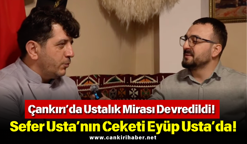 Çankırı’da Ustalık Mirası Devredildi! Sefer Usta’nın Ceketi Eyüp Usta’da!