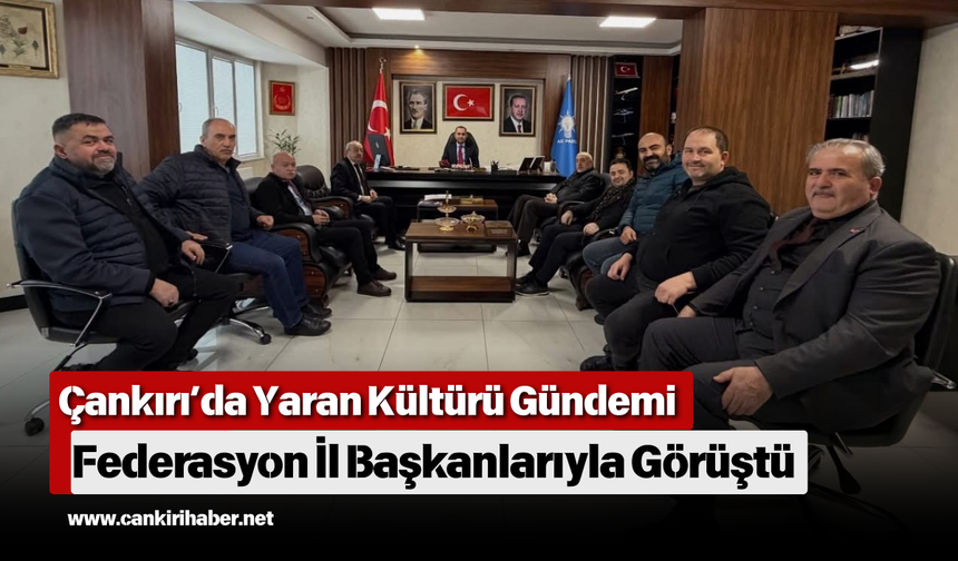 Çankırı’da Yaran Kültürü Gündemi: Federasyon İl Başkanlarıyla Görüştü