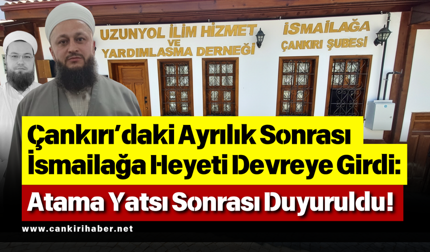 Çankırı’daki Ayrılık Sonrası İsmailağa Heyeti Devreye Girdi: Atama Yatsı Sonrası Duyuruldu