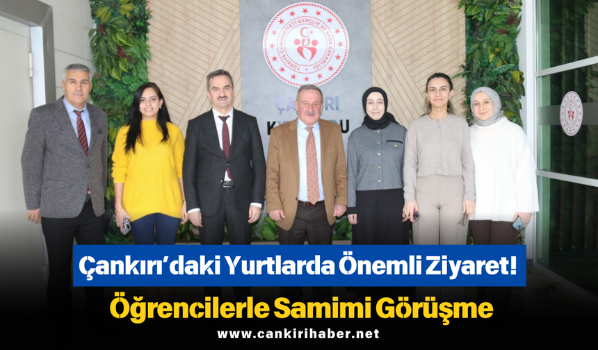 Çankırı’daki Yurtlarda Önemli Ziyaret! Öğrencilerle Samimi Görüşme