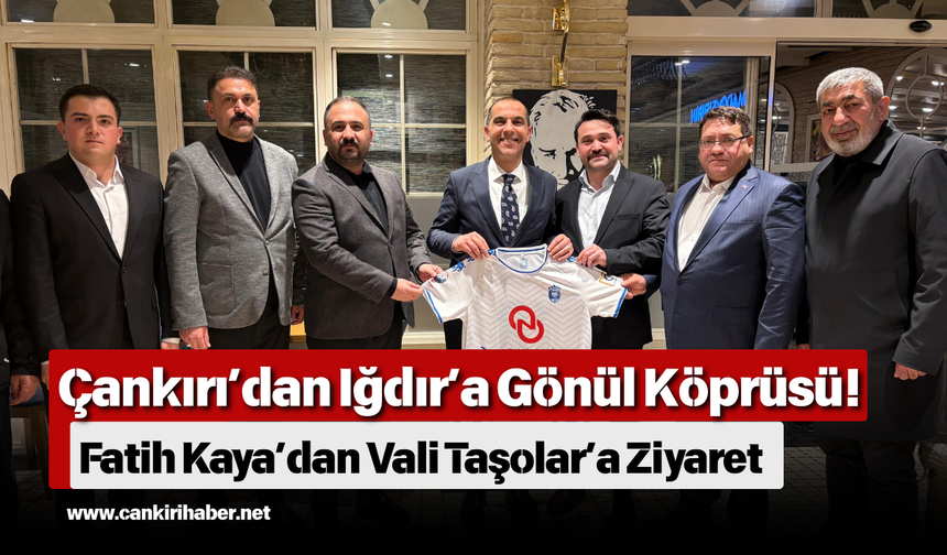 Çankırı’dan Iğdır’a Gönül Köprüsü! Fatih Kaya’dan Vali Taşolar’a Ziyaret