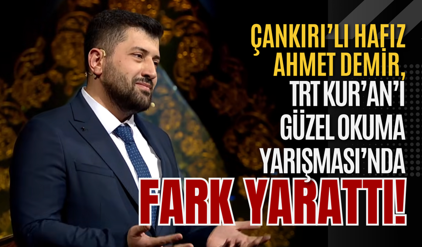 Çankırı’lı Hafız Ahmet Demir, TRT Kur’an’ı Güzel Okuma Yarışması’nda fark yarattı!