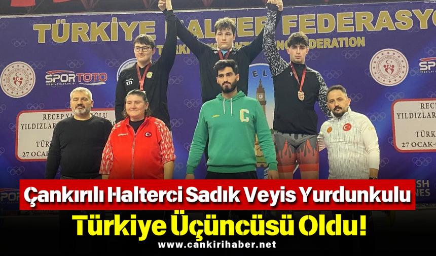 Çankırılı Halterci Sadık Veyis Yurdunkulu Türkiye Üçüncüsü Oldu!