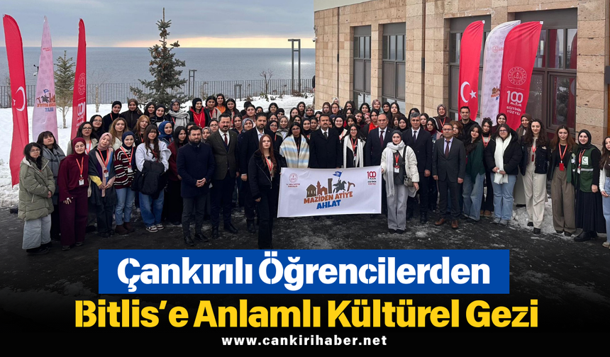 Çankırılı Öğrencilerden Bitlis’e Anlamlı Kültürel Gezi