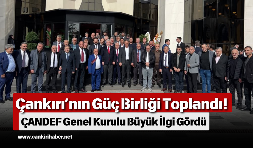 Çankırı’nın Güç Birliği Toplandı! ÇANDEF Genel Kurulu Büyük İlgi Gördü