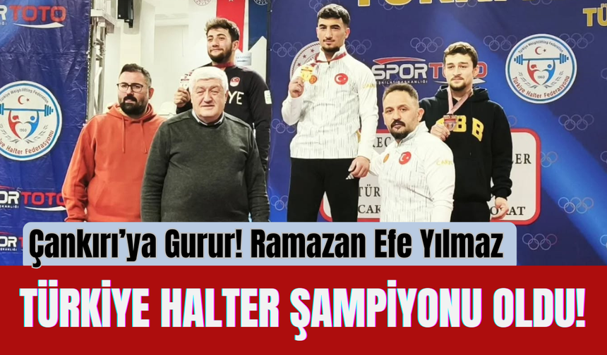 Çankırı’ya Gurur! Ramazan Efe Yılmaz Türkiye Halter Şampiyonu Oldu
