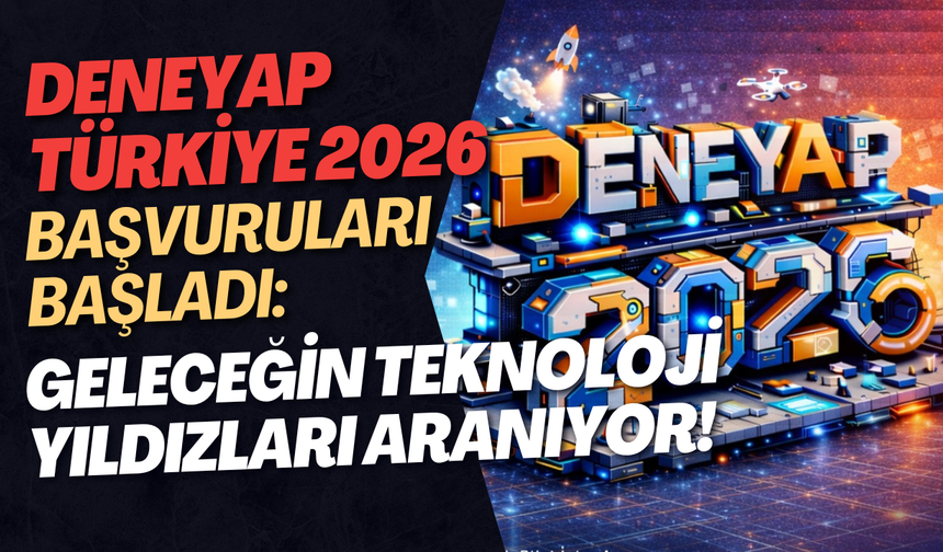DENEYAP Türkiye 2026 Başvuruları Başladı: Geleceğin Teknoloji Yıldızları Aranıyor!