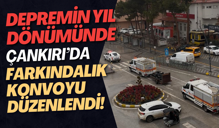 Depremin Yıl Dönümünde Çankırı’da Farkındalık Konvoyu Düzenlendi!