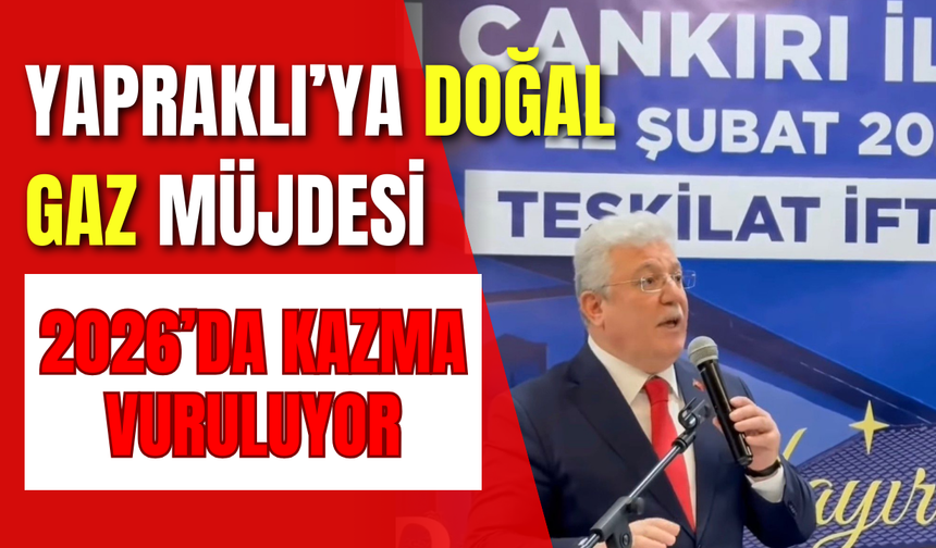 Yapraklı’ya Doğal Gaz Müjdesi: 2026’da Kazma Vuruluyor