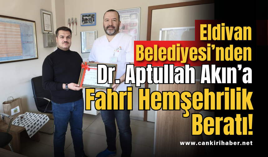 Eldivan Belediyesi’nden Dr. Aptullah Akın’a Fahri Hemşehrilik Beratı!