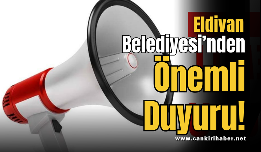 Eldivan Belediyesi’nden Önemli Duyuru!