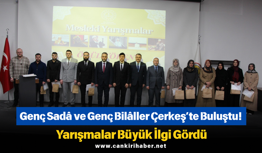 Genç Sadâ ve Genç Bilâller Çerkeş’te Buluştu! Yarışmalar Büyük İlgi Gördü