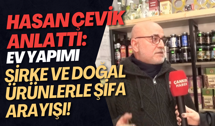 Hasan Çevik Anlattı: Ev Yapımı Sirke ve Doğal Ürünlerle Şifa Arayışı!