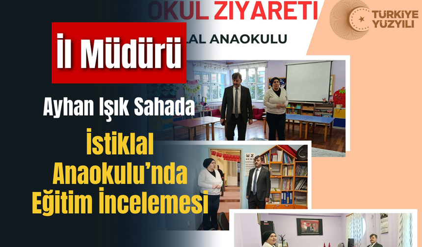 İl Müdürü Ayhan Işık Sahada: İstiklal Anaokulu’nda Eğitim İncelemesi