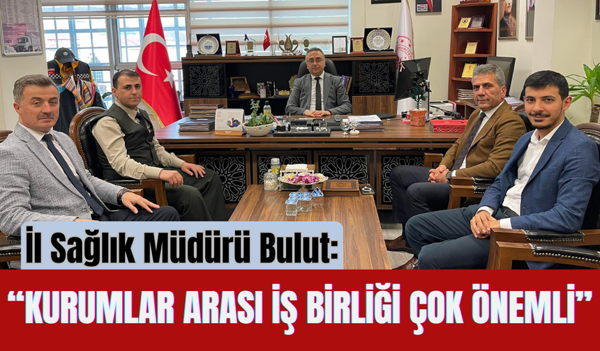 İl Sağlık Müdürü Bulut: “Kurumlar Arası İş Birliği Çok Önemli”