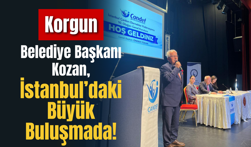 Korgun Belediye Başkanı Kozan, İstanbul’daki Büyük Buluşmada!