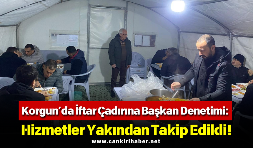 Korgun’da İftar Çadırına Başkan Denetimi: Hizmetler Yakından Takip Edildi!