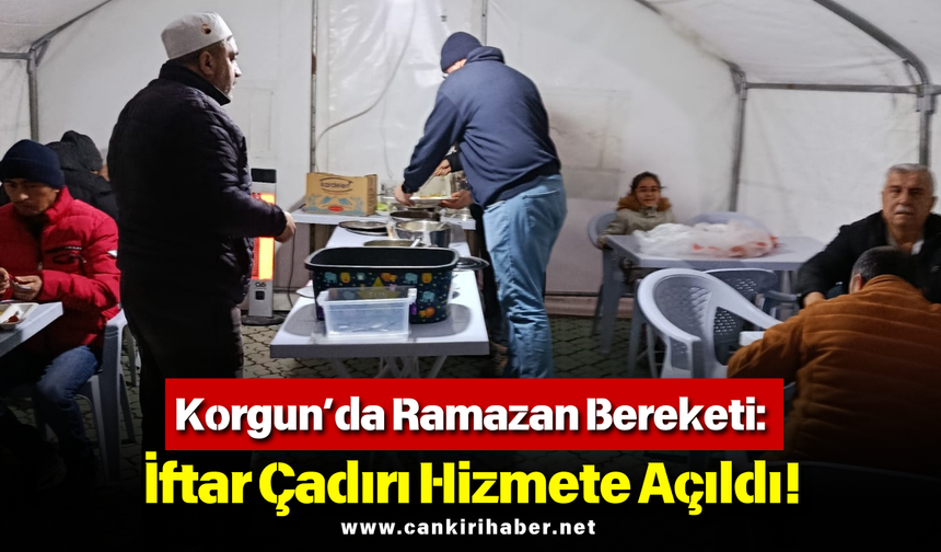 Korgun’da Ramazan Bereketi: İftar Çadırı Hizmete Açıldı!