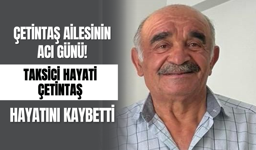 Çetintaş Ailesinin Acı Günü! Taksici Hayati Çetintaş Hayatını Kaybetti