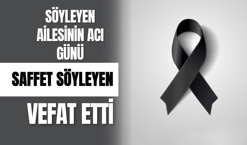 Söyleyen Ailesinin Acı Günü: Saffet Söyleyen Vefat Etti