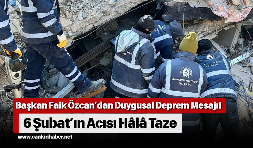 Başkan Faik Özcan’dan Duygusal Deprem Mesajı! 6 Şubat’ın Acısı Hâlâ Taze