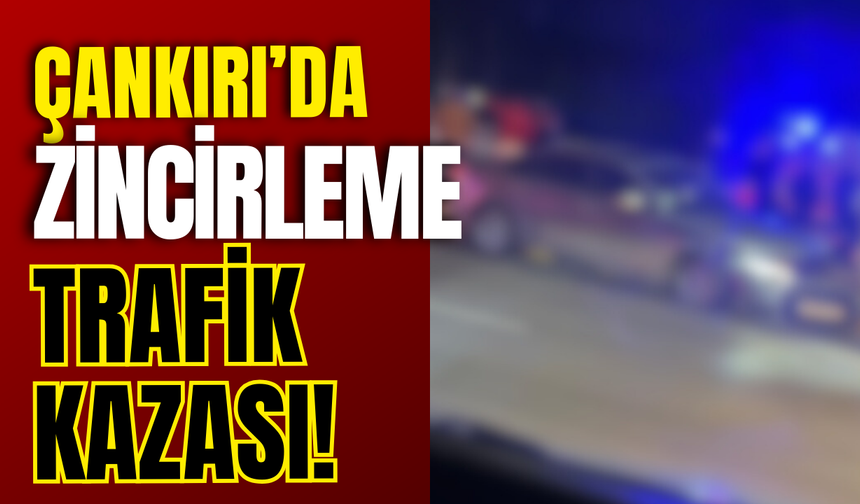 Çankırı’da Zincirleme Trafik Kazası!