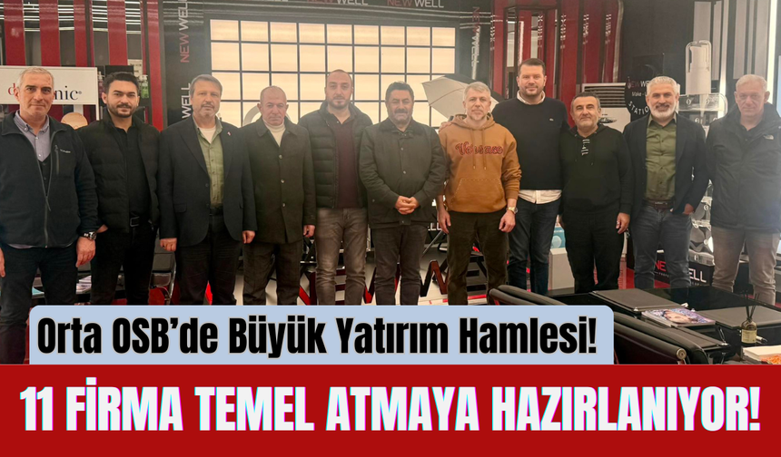 Orta OSB’de Büyük Yatırım Hamlesi! 11 Firma Temel Atmaya Hazırlanıyor!
