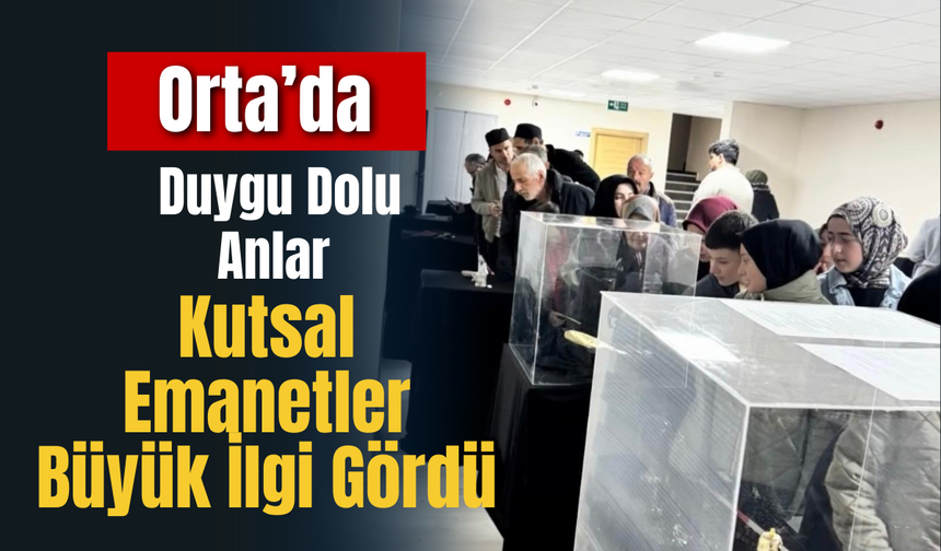 Orta’da Duygu Dolu Anlar: Kutsal Emanetler Büyük İlgi Gördü