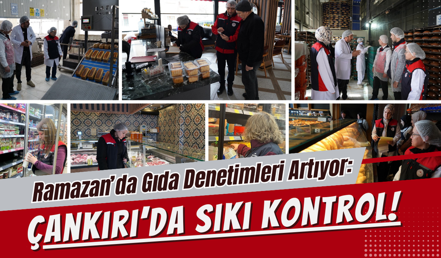 Ramazan’da Gıda Denetimleri Artıyor: Çankırı’da Sıkı Kontrol!