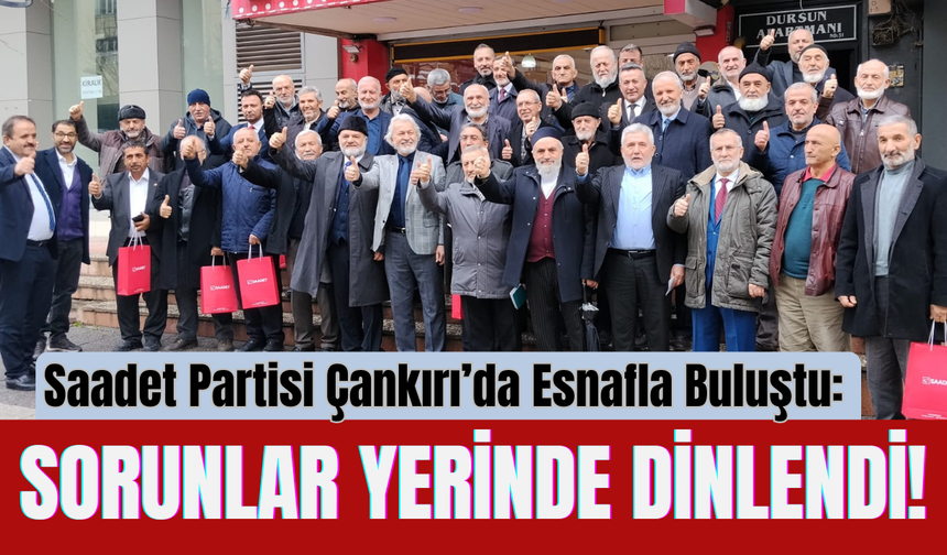 Saadet Partisi Çankırı’da Esnafla Buluştu: Sorunlar Yerinde Dinlendi!
