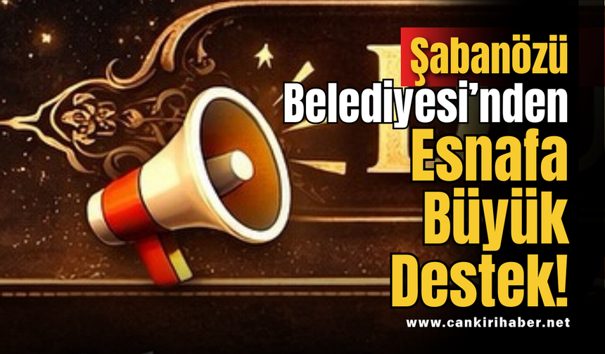 Şabanözü Belediyesi’nden Esnafa Büyük Destek!