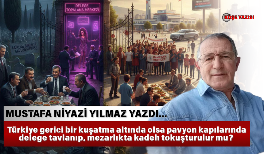 Türkiye gerici bir kuşatma altında olsa pavyon kapılarında delege tavlanıp, mezarlıkta kadeh tokuşturulur mu?