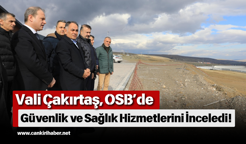Vali Çakırtaş, OSB’de Güvenlik ve Sağlık Hizmetlerini İnceledi!